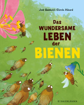 Das wundersame Leben der Bienen, J. Guichard, C. Xénard, Fischer Sauerländer Verlag